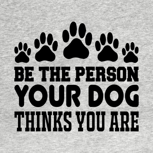 Be The Person Your Dog Thinks You Are T Shirt For Women Men by QueenTees